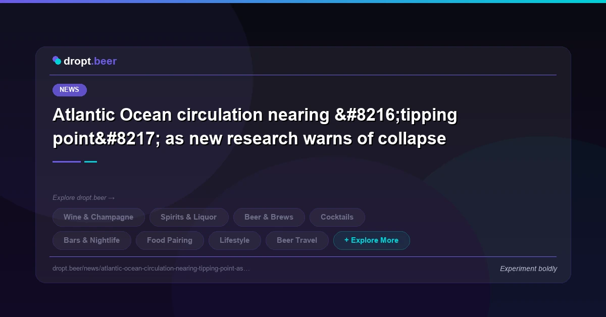 Atlantic Ocean circulation nearing ‘tipping point’ as new research warns of collapse | dropt.beer
