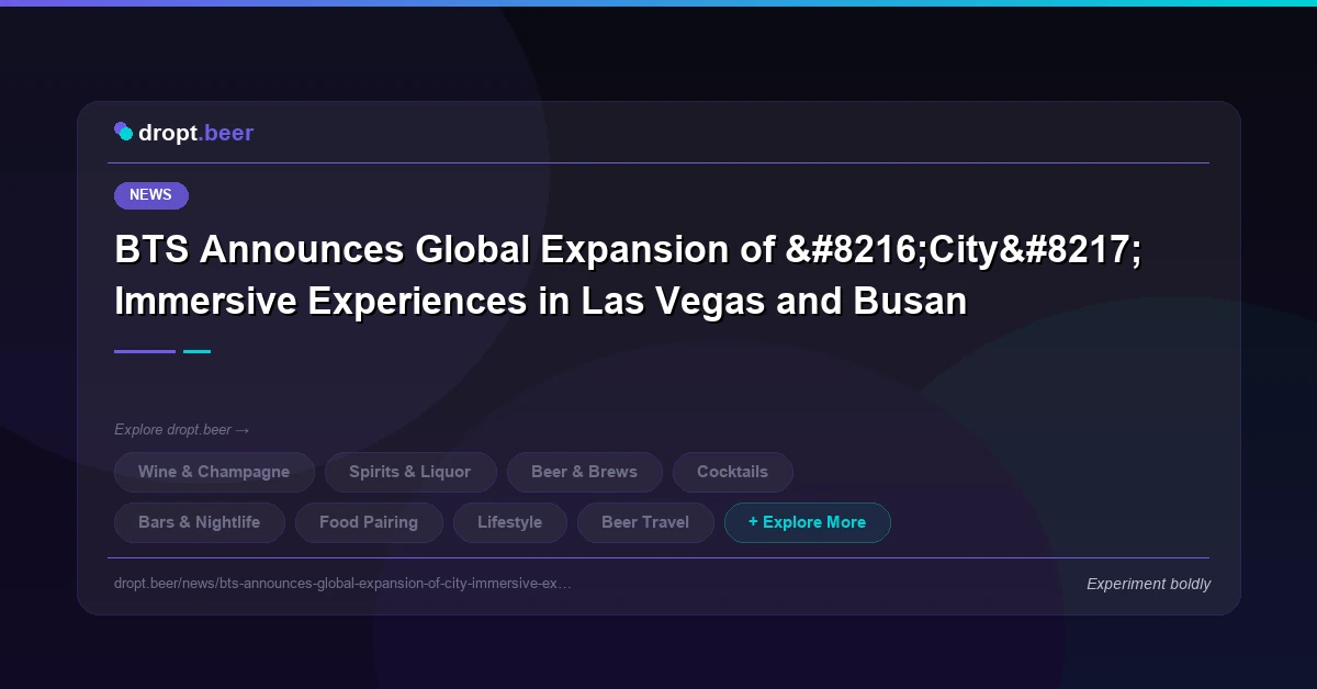 BTS Announces Global Expansion of ‘City’ Immersive Experiences in Las Vegas and Busan | dropt.beer