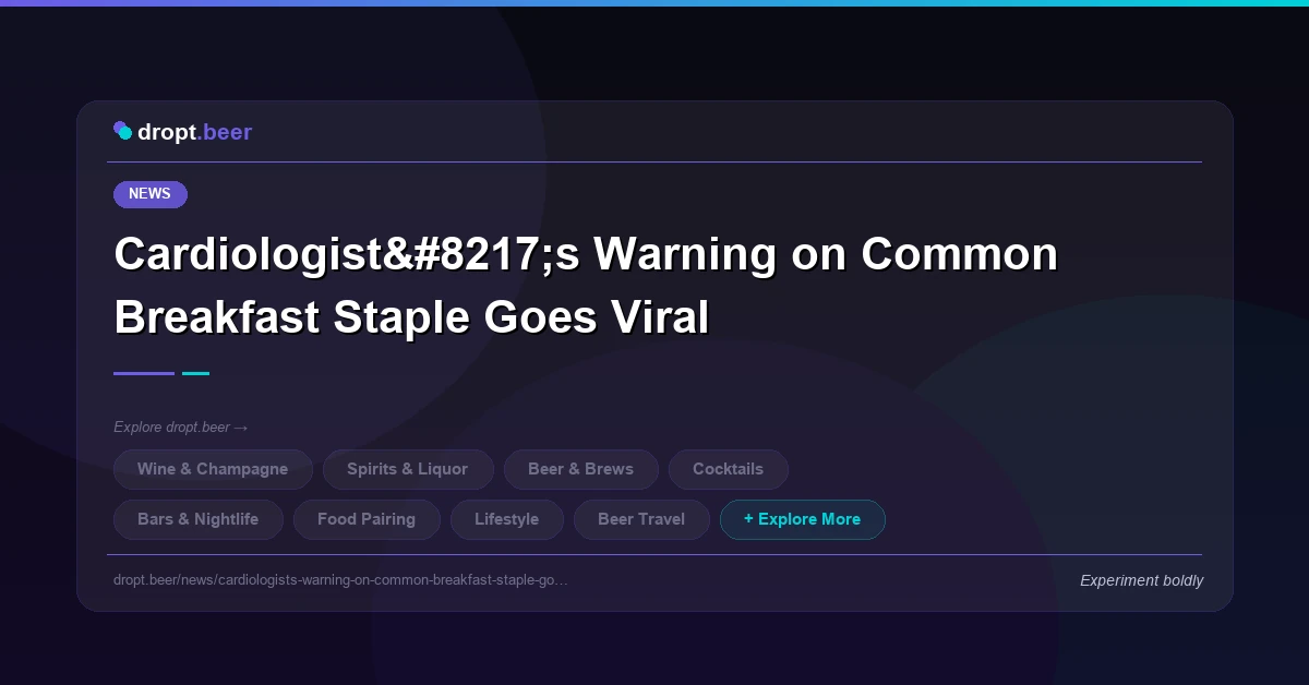 Cardiologist’s Warning on Common Breakfast Staple Goes Viral | dropt.beer