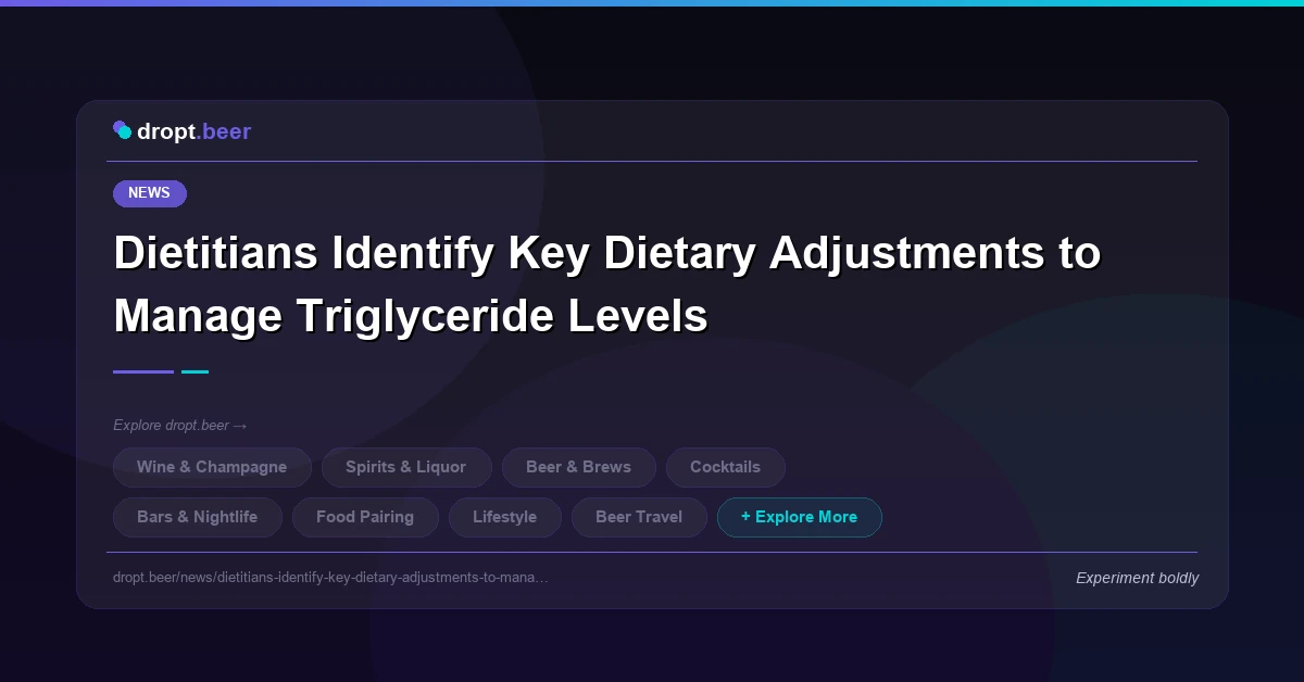 Dietitians Identify Key Dietary Adjustments to Manage Triglyceride Levels | dropt.beer