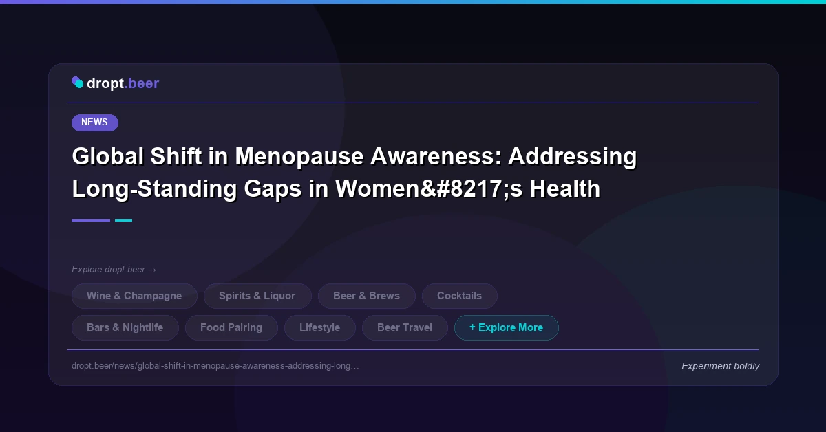 Global Shift in Menopause Awareness: Addressing Long-Standing Gaps in Women’s Health | dropt.beer