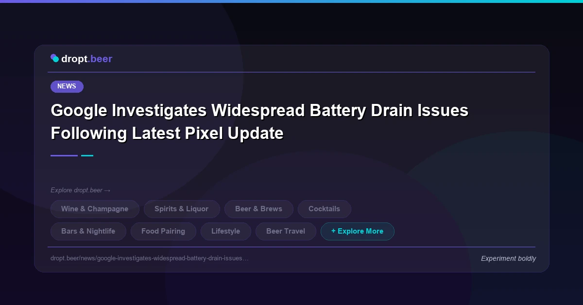 Google Investigates Widespread Battery Drain Issues Following Latest Pixel Update | dropt.beer