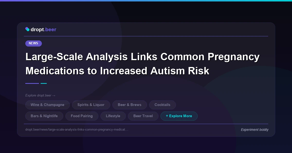 Large-Scale Analysis Links Common Pregnancy Medications to Increased Autism Risk | dropt.beer
