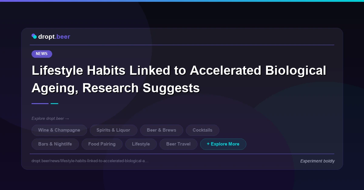 Lifestyle Habits Linked to Accelerated Biological Ageing, Research Suggests | dropt.beer