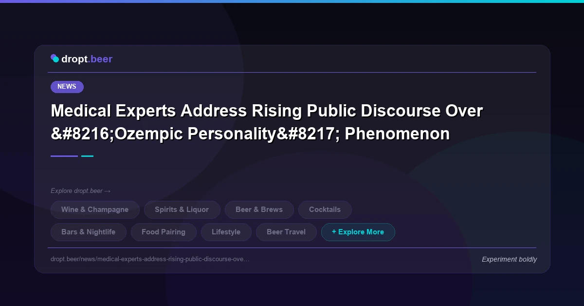 Medical Experts Address Rising Public Discourse Over ‘Ozempic Personality’ Phenomenon | dropt.beer