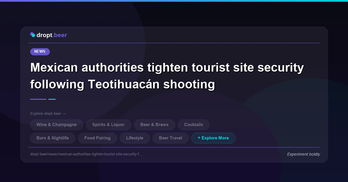 Mexican authorities tighten tourist site security following Teotihuacán shooting | dropt.beer