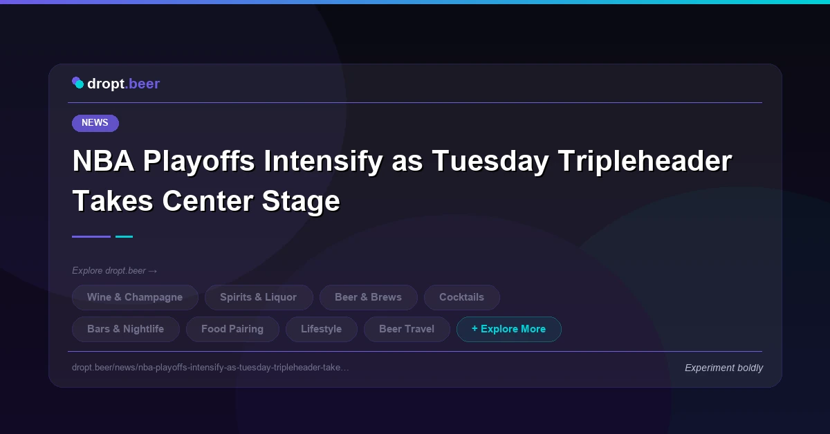 NBA Playoffs Intensify as Tuesday Tripleheader Takes Center Stage | dropt.beer