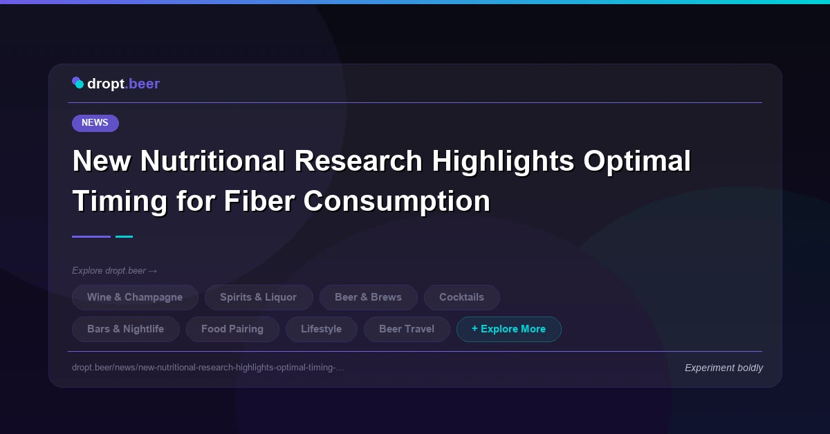 New Nutritional Research Highlights Optimal Timing for Fiber Consumption | dropt.beer