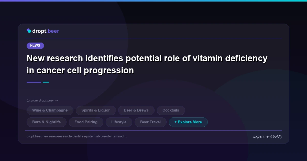 New research identifies potential role of vitamin deficiency in cancer cell progression | dropt.beer