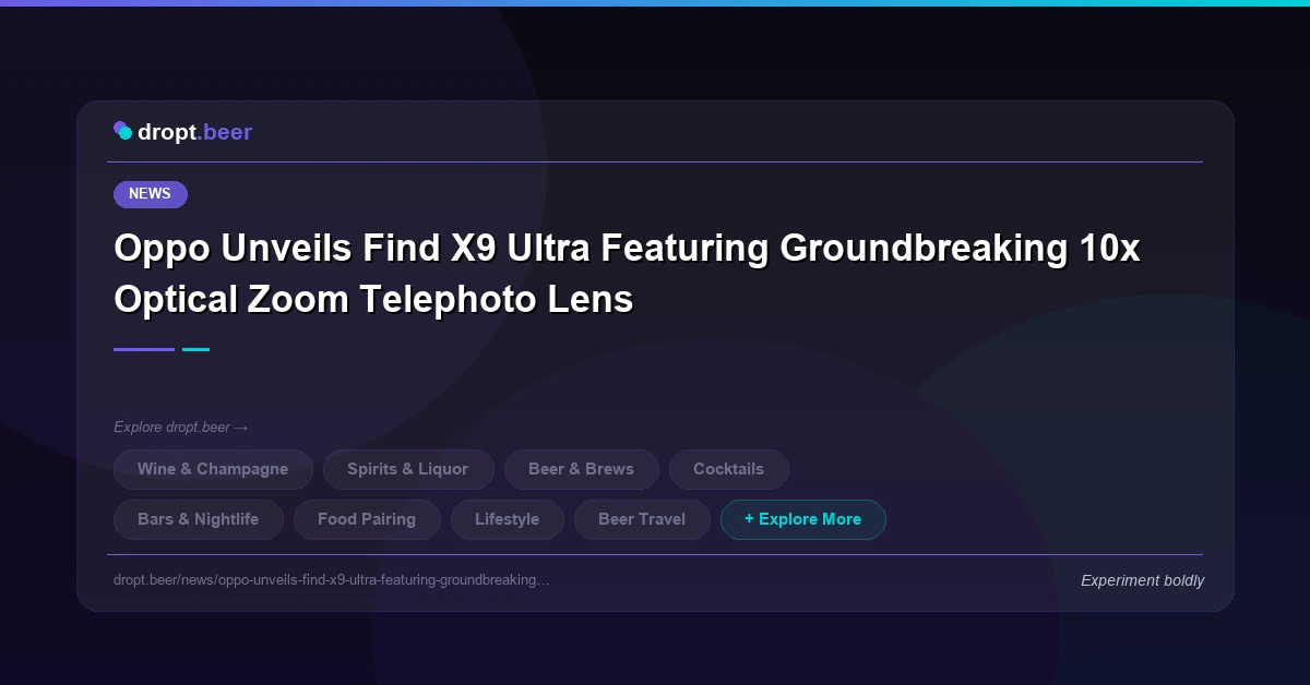 Oppo Unveils Find X9 Ultra Featuring Groundbreaking 10x Optical Zoom Telephoto Lens | dropt.beer
