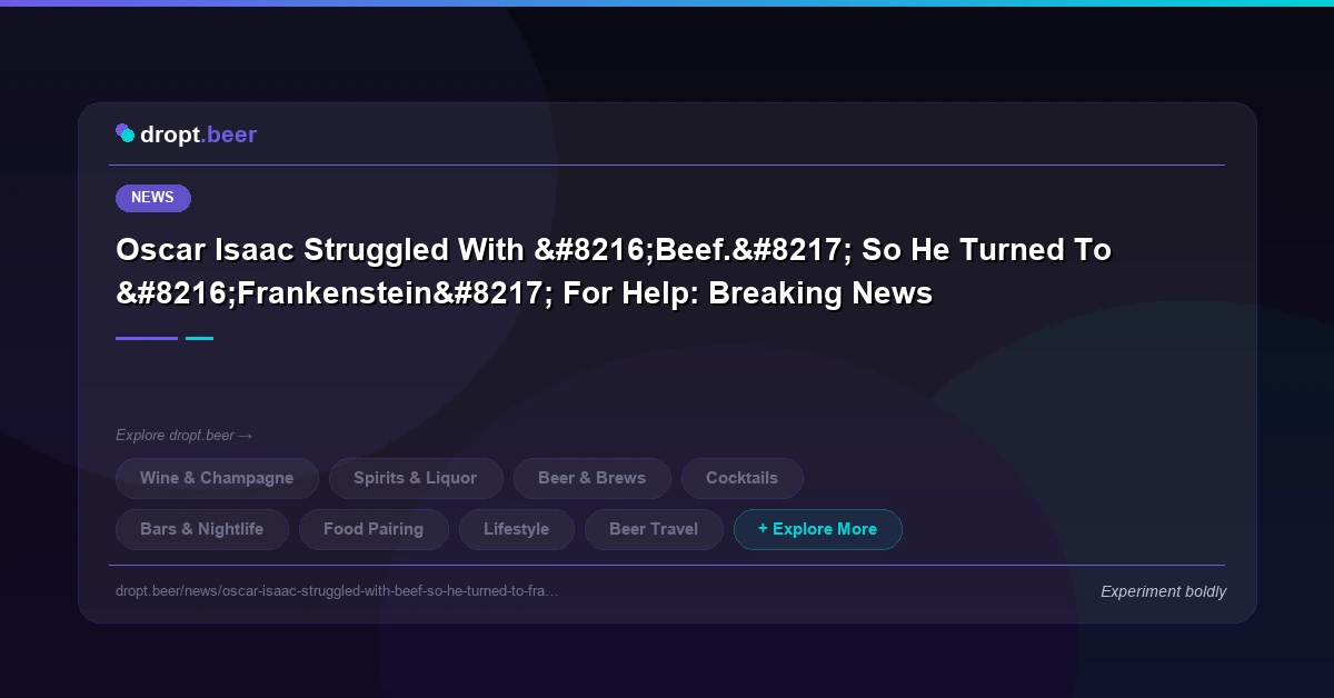 Oscar Isaac Struggled With ‘Beef.’ So He Turned To ‘Frankenstein’ For Help: Breaking News | dropt.beer