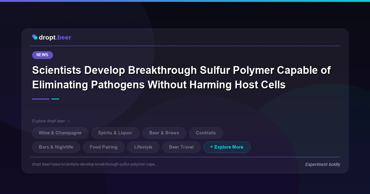 Scientists Develop Breakthrough Sulfur Polymer Capable of Eliminating Pathogens Without Harming Host Cells | dropt.beer