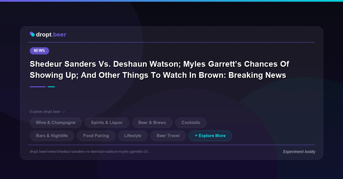 Shedeur Sanders Vs. Deshaun Watson; Myles Garrett’s Chances Of Showing Up; And Other Things To Watch In Brown: Breaking News | dropt.beer