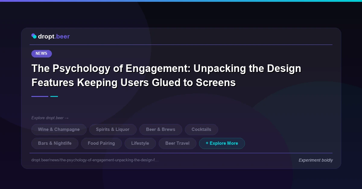 The Psychology of Engagement: Unpacking the Design Features Keeping Users Glued to Screens | dropt.beer