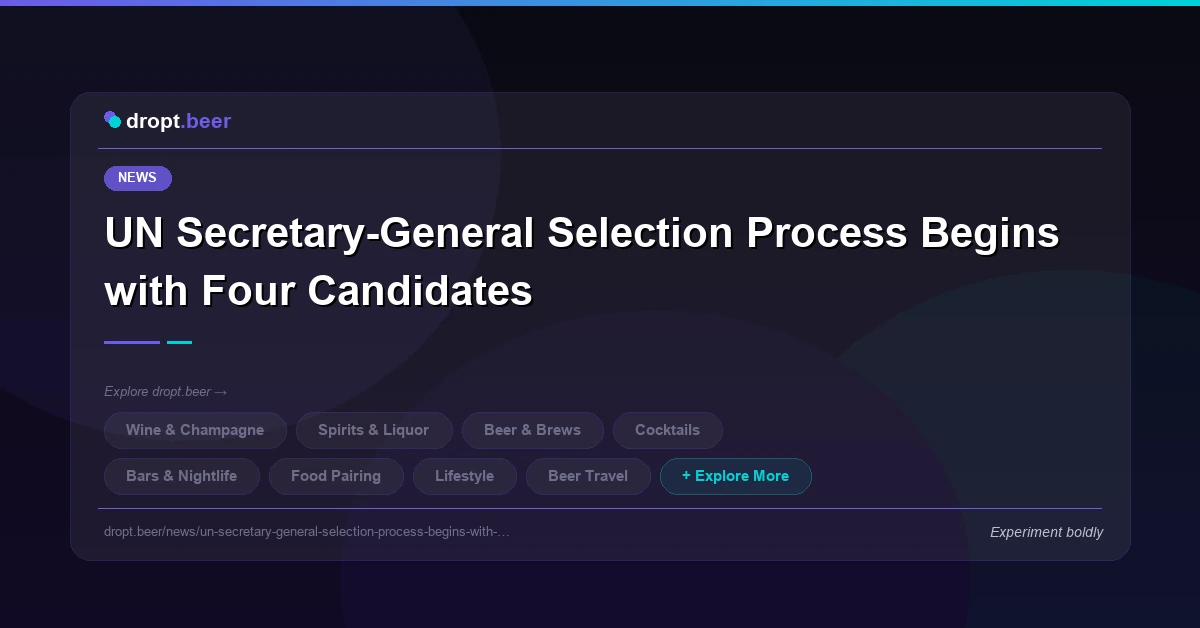 UN Secretary-General Selection Process Begins with Four Candidates | dropt.beer
