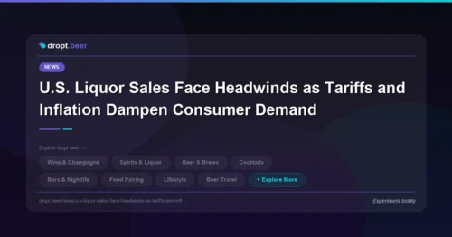 U.S. Liquor Sales Face Headwinds as Tariffs and Inflation Dampen Consumer Demand | dropt.beer