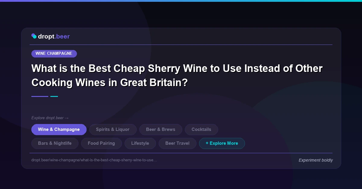 What is the Best Cheap Sherry Wine to Use Instead of Other Cooking Wines in Great Britain? | dropt.beer