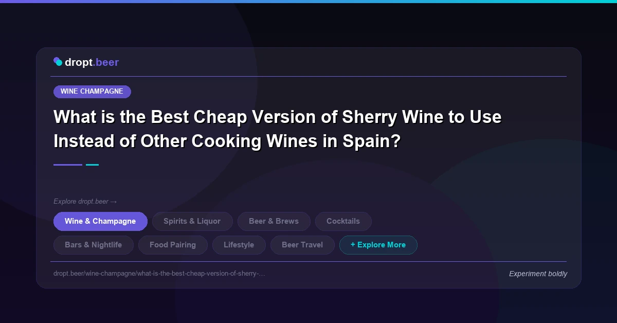 What is the Best Cheap Version of Sherry Wine to Use Instead of Other Cooking Wines in Spain? | dropt.beer