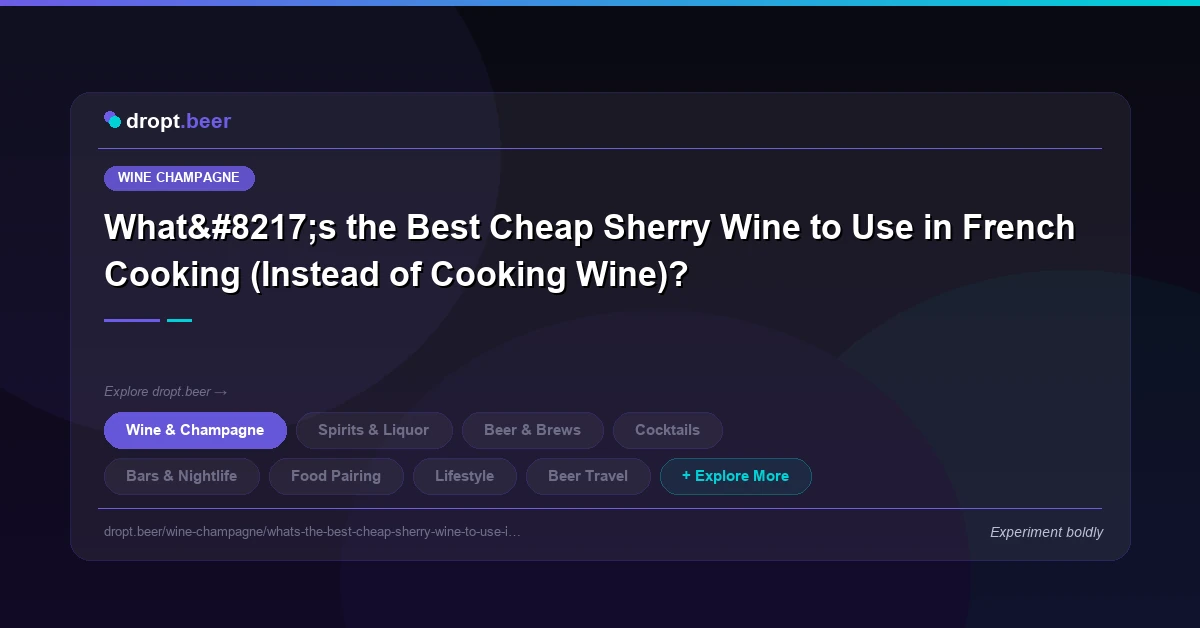 What’s the Best Cheap Sherry Wine to Use in French Cooking (Instead of Cooking Wine)? | dropt.beer