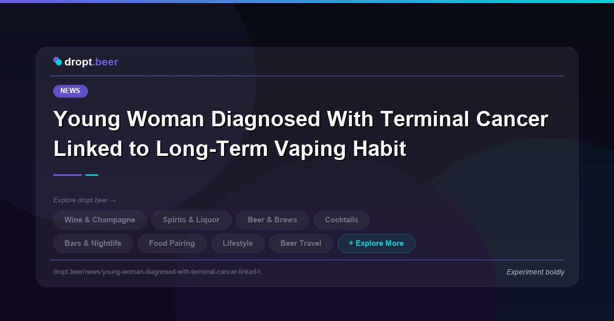 Young Woman Diagnosed With Terminal Cancer Linked to Long-Term Vaping Habit | dropt.beer